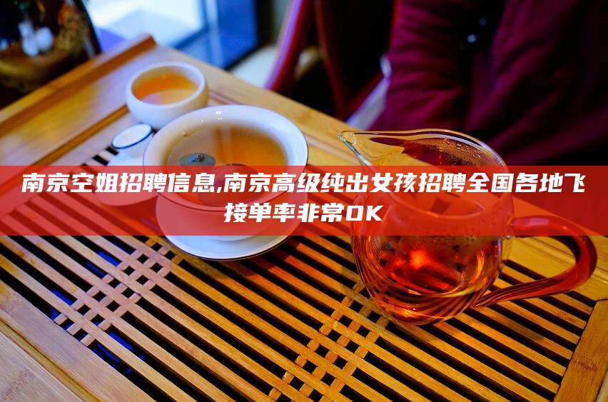 湛江南京空姐招聘信息,南京高级纯出女孩招聘全国各地飞接单率非常OK